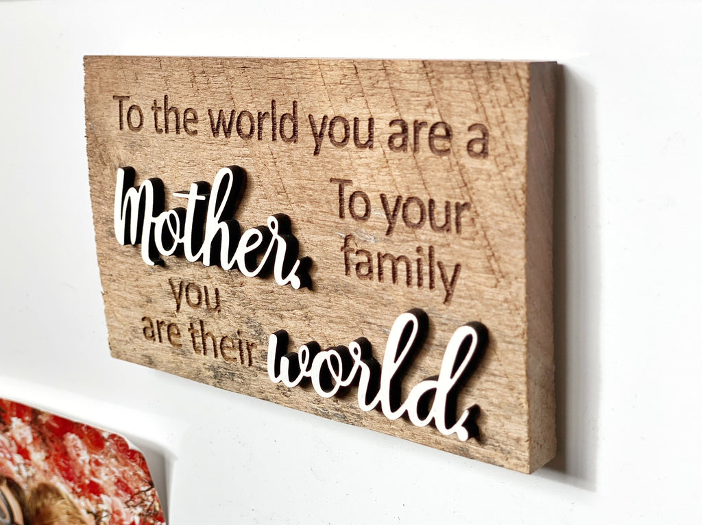 To the world you are a MOTHER To your family you are their WORLD Mini Barnwood Magnet made with Authentic Barn Wood 3" x 5"