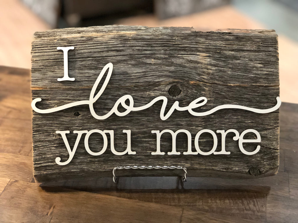 I love you more Authentic Barn Wood sign 8-9” x 12”